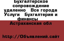Бухгалтерское сопровождение удаленно - Все города Услуги » Бухгалтерия и финансы   . Астраханская обл.
